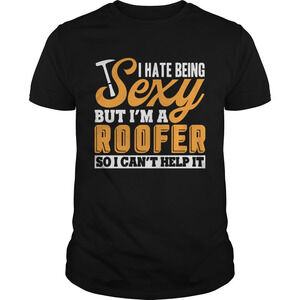 I Hate Being Sexy But Im A Roofer So I Cant Help It Tshirt